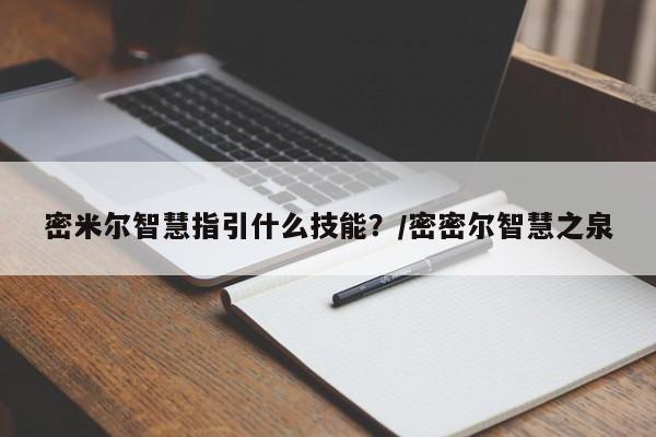 密米尔智慧指引什么技能？/密密尔智慧之泉
