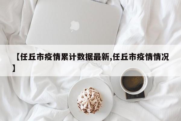 【任丘市疫情累计数据最新,任丘市疫情情况】