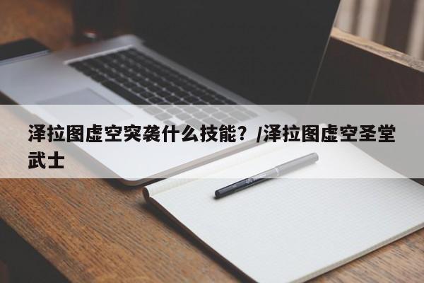 泽拉图虚空突袭什么技能？/泽拉图虚空圣堂武士