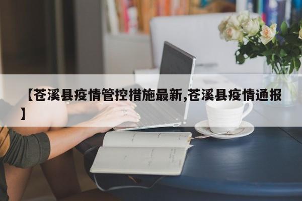 【苍溪县疫情管控措施最新,苍溪县疫情通报】