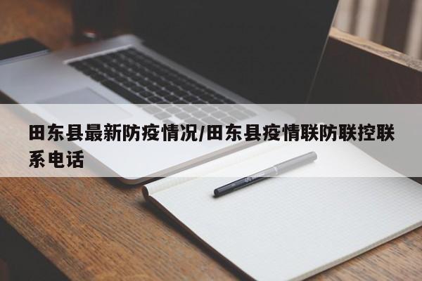 田东县最新防疫情况/田东县疫情联防联控联系电话
