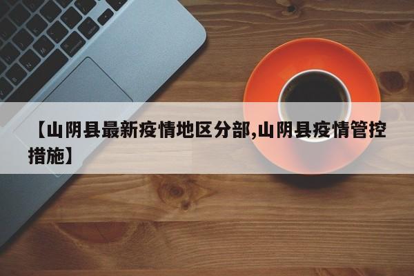 【山阴县最新疫情地区分部,山阴县疫情管控措施】