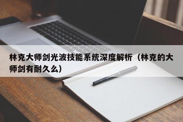 林克大师剑光波技能系统深度解析（林克的大师剑有耐久么）
