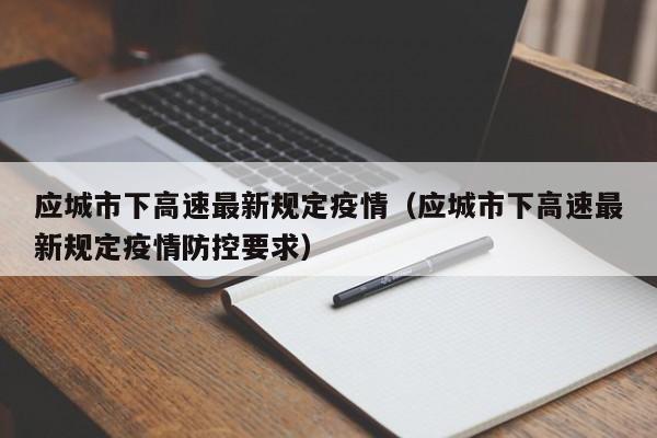 应城市下高速最新规定疫情（应城市下高速最新规定疫情防控要求）