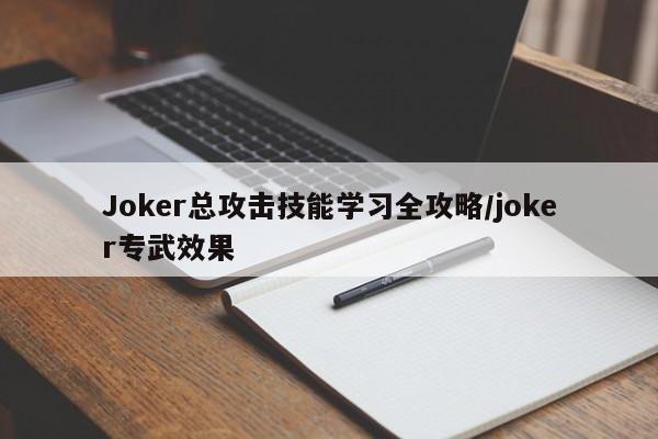 Joker总攻击技能学习全攻略/joker专武效果