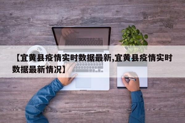 【宜黄县疫情实时数据最新,宜黄县疫情实时数据最新情况】