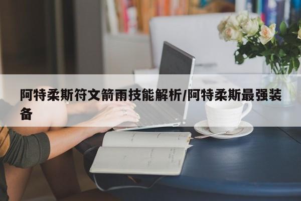阿特柔斯符文箭雨技能解析/阿特柔斯最强装备