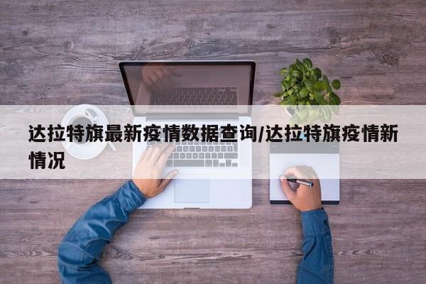 达拉特旗最新疫情数据查询/达拉特旗疫情新情况