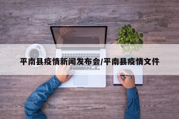平南县疫情新闻发布会/平南县疫情文件