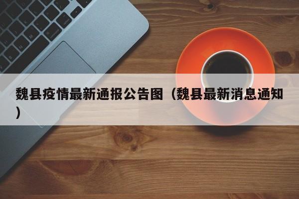 魏县疫情最新通报公告图（魏县最新消息通知）