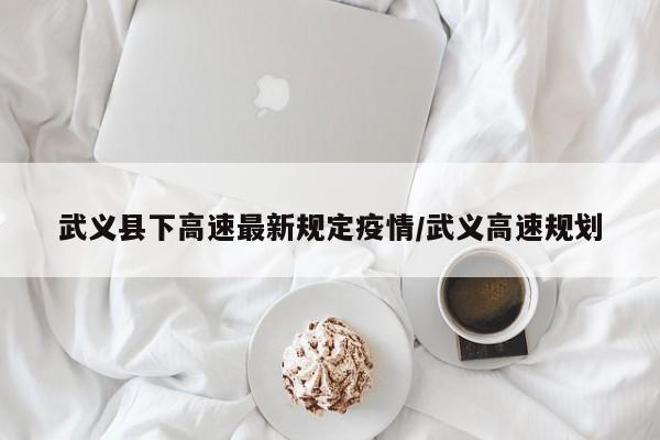 武义县下高速最新规定疫情/武义高速规划