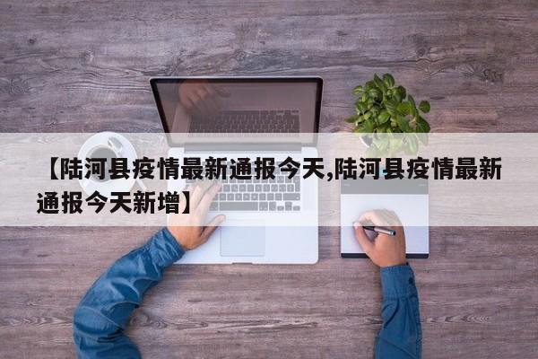 【陆河县疫情最新通报今天,陆河县疫情最新通报今天新增】