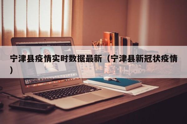 宁津县疫情实时数据最新（宁津县新冠状疫情）