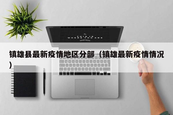 镇雄县最新疫情地区分部（镇雄最新疫情情况）
